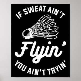 Affiche Si Sweat Ain't Flyin' You Ain't Tryin' Badminton