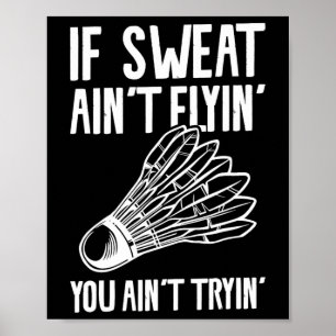 Affiche Si Sweat Ain't Flyin' You Ain't Tryin' Badminton 1