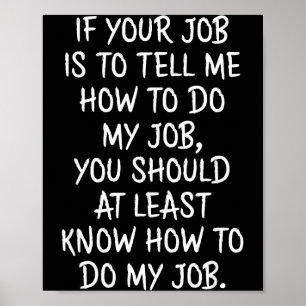 Affiche Si votre travail est de me dire comment faire mon 