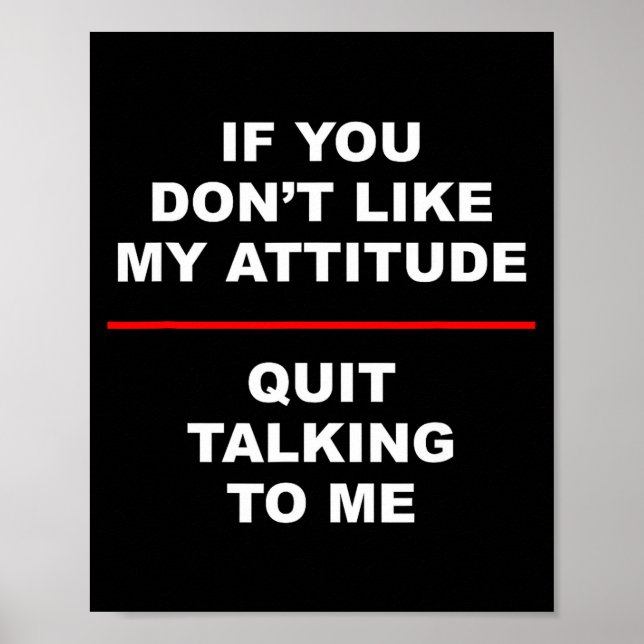 Affiche Si vous n'aimez pas mon attitude - arrêtez de me p (Devant)
