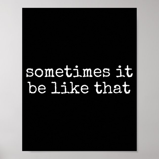 Affiche Sometimes It Be Like That Funny Sarcastic Saying  (Devant)