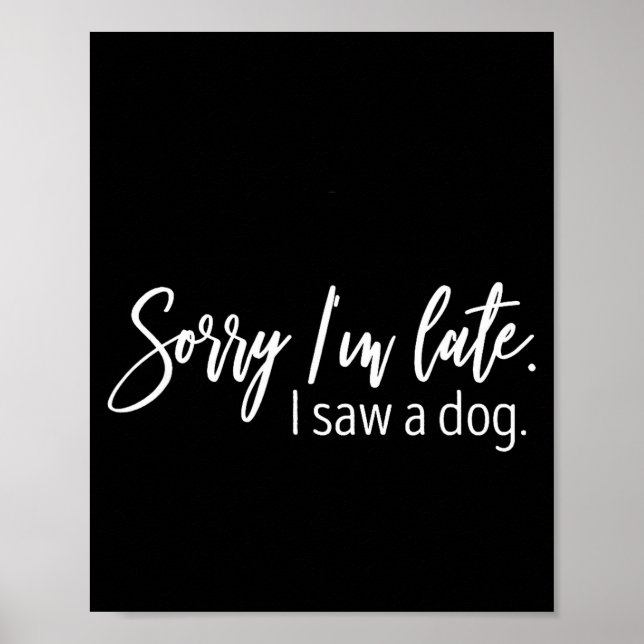 Affiche Sorry I'm Late I Saw A Dog Sarcastic Sayings  (Devant)