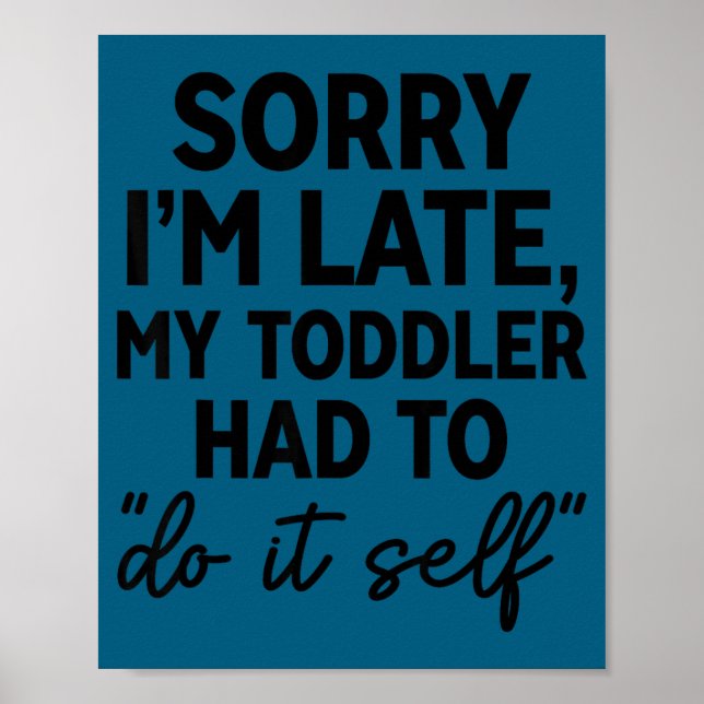 Affiche Sorry I'm Late My Toddler Do It Self Funny Excuse  (Devant)