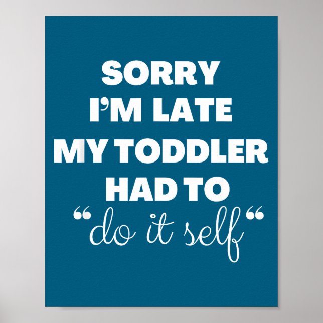 Affiche Sorry I'm Late My Toddler Had To Do It Self  (Devant)