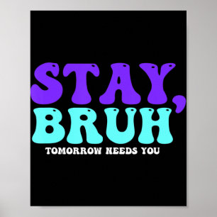 Affiche Stay Suicide Awareness Tomorrow Needs You Bruh Pre