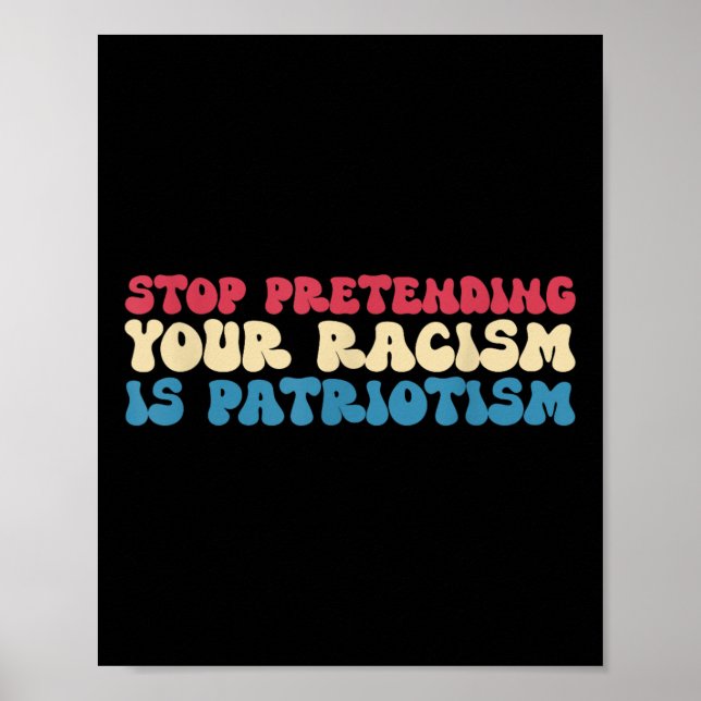 Affiche Stop Pretending Your Racism Is Patriotism Apparel  (Devant)