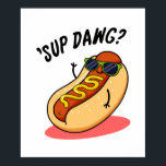Affiche Sup Dawg Funny Hot Dog Pun<br><div class="desc">Sup Dawg Funny Hot Dog Pun présente un cool à l'allure mignonne dans ses lunettes de soleil en vous saluant avec un sup dawg. Funny Pun cadeau pour la famille et les amis qui aiment les puns hot dog.</div>