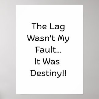 Affiche The Lag Wasn't My Fault.. It Was Destiny..