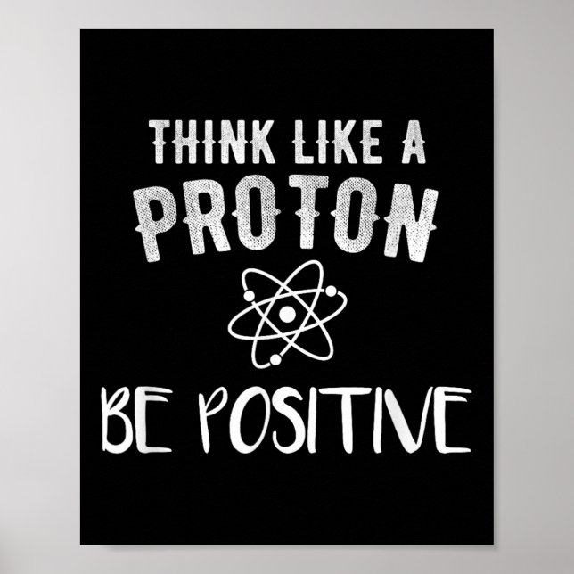 Affiche Think Like A Proton Be Sitive Funny Science Motiva (Devant)
