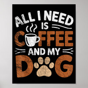 Affiche Tout ce dont j'ai besoin est du café et de mon chi