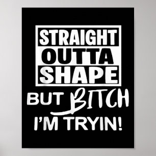 Affiche Tout droit sorti de la forme mais Btch j'essaie dr