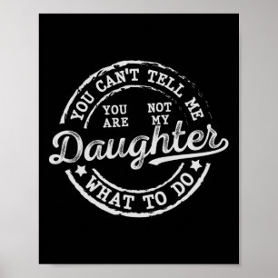 Affiche Tu ne peux pas me dire quoi faire Fille Drôle Père