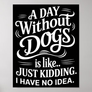 Affiche Une journée sans chiens est comme juste rigoler je