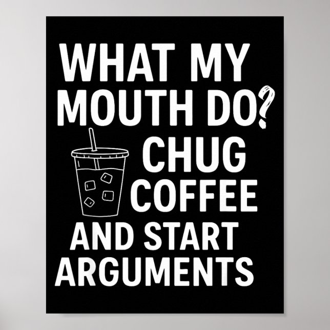 Affiche What My Mouth Do Chug Coffee And Start Arguments  (Devant)