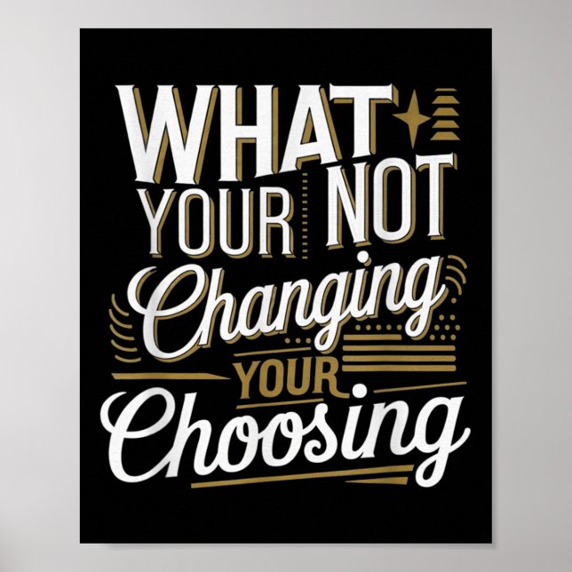 Affiche What Your Not Changing Your Choosing Motivational  (Devant)