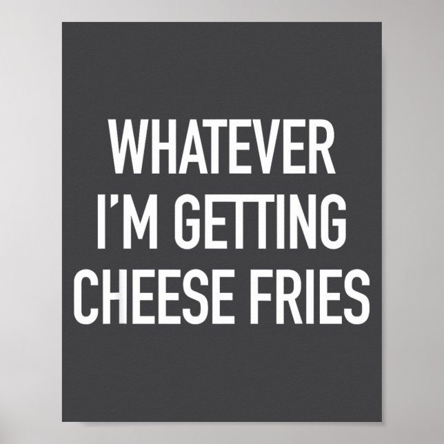 Affiche Whatever Im Getting Cheese Fries - Funny Quote  (Devant)
