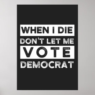 Affiche When I Die Don't Let Me Vote Democat