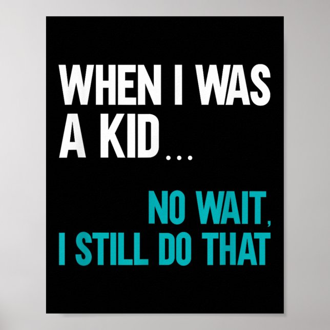 Affiche When I Was A Kid No Wait I Still Do That  (Devant)