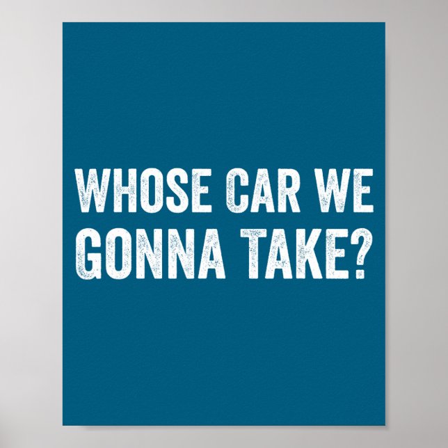 Affiche Whose Car We Gonna Take_ Funny Quote  (Devant)