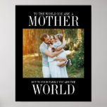 Affiche You Are The World Mother's Day Photo Print<br><div class="desc">Personalize the custom text above. You can find additional coordinating items in our "FOR MOM" collection.</div>