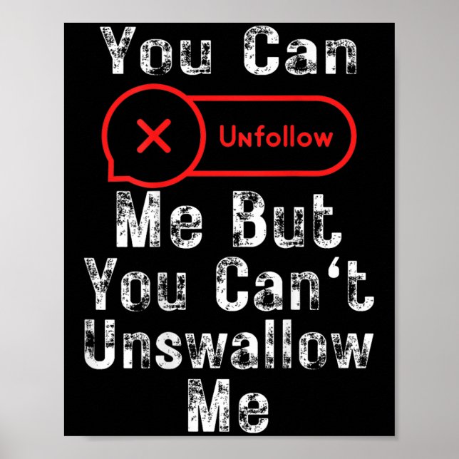 Affiche You Can Unfollow Me But You Can't Unswallow Me (on (Devant)