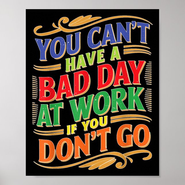 Affiche You Can't Have A Bad Day At Work If You Don't Go  (Devant)