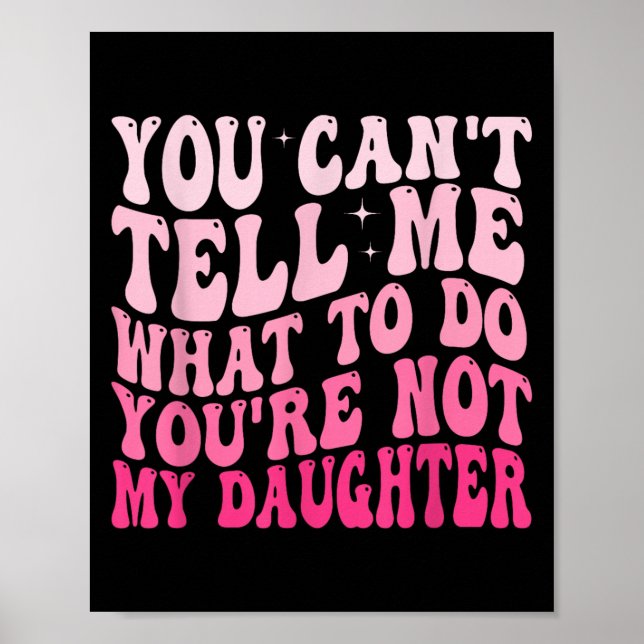 Affiche You Can't Tell Me What To Do You're Not My Daughte (Devant)