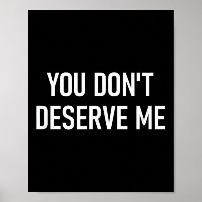 Affiche You Don't Deserve Me, Funny, Jokes, Sarcastic, Fam (Devant)