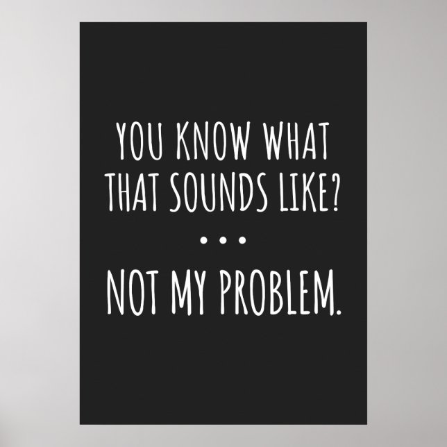 Affiche You Know What That Sounds Like Not My Problem (Devant)