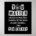 Affiche You Matter Then You Energy Funny Physics Science<br><div class="desc">You Matter Then You Energy Funny Physics Science</div>