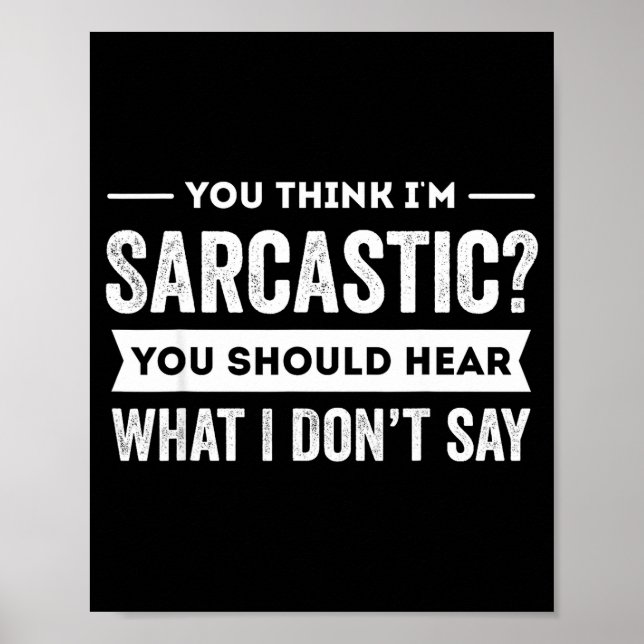 Affiche You Think I'm Sarcastic You Should Hear What I Don (Devant)