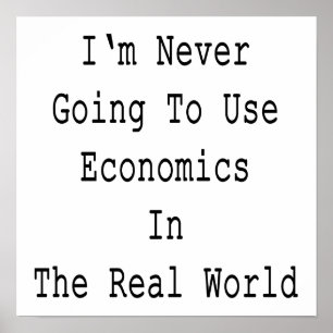 Affiches I'm Never Going To Use Economics In The Real World
