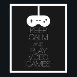 Affiches Keep Calm and Play Video Games<br><div class="desc">Keep Calm and Play Video Games.  Great gift for video game fanatics or to indulge in your inner nerd.  Can be printed at other sizes.</div>