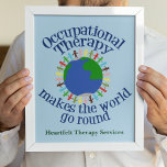 Affiches Occupational Therapy Makes the World Go Round<br><div class="desc">OT makes the world go round poster with your custom company at the bottom. A cute occupational therapy gift for your favorite occupational therapist. Features a group of people holding hands around the blue and green planet Earth. Come together to make a change by helping people through sensory play.</div>