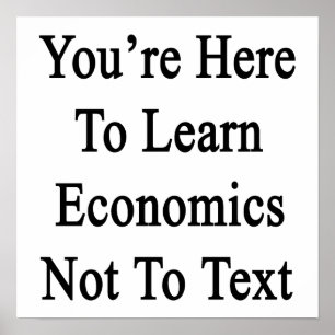 Affiches You're Here To Learn Economics Not To Text.