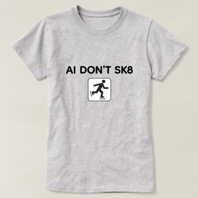 AI Don't SK8™ T-Shirt (Customize It!) (Design devant)