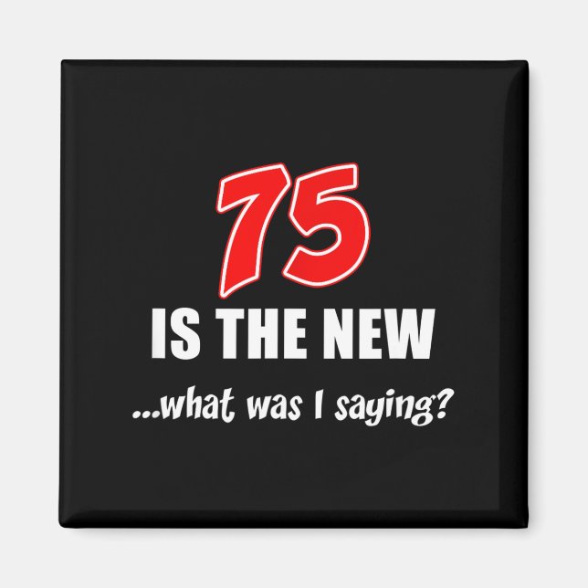 Aimant 75 Is The New What Was I Saying Funny Joke  (Devant)