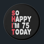 Aimant 75th Birthday So Happy I'm 75 Today Funny Gift<br><div class="desc">happy, sarcastic, birthday, giftidea, fathersday, funny, yearsold, mom, , humor, family</div>