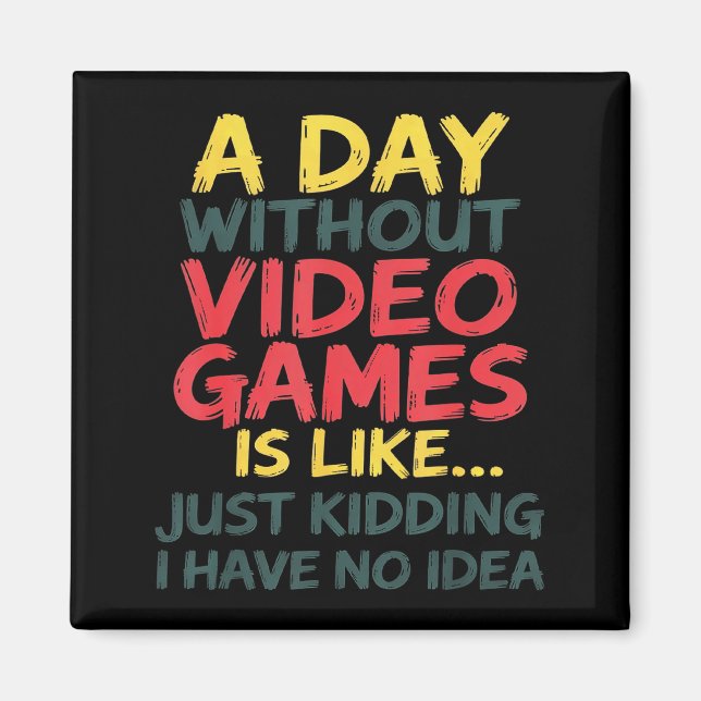 Aimant A Day Without Video Games Just Kidding No Idea Gam (Devant)