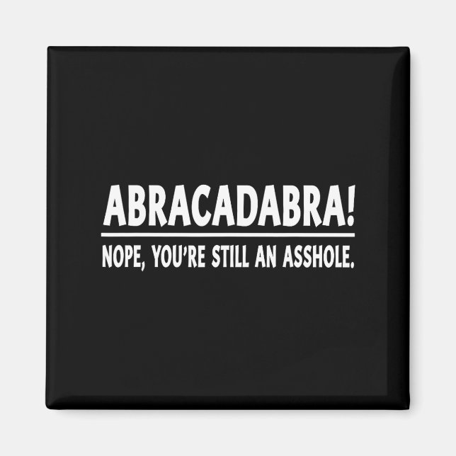 Aimant Abracadabra Nope You're Still An Hole Funny Quotes (Devant)