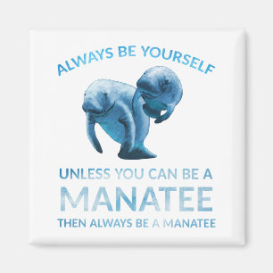 Aimant Always Be Yourself Unless You Can Be a Manatee