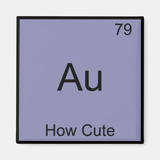 Aimant Au - How Cute Chemistry Élément Symbole Funny (Devant)