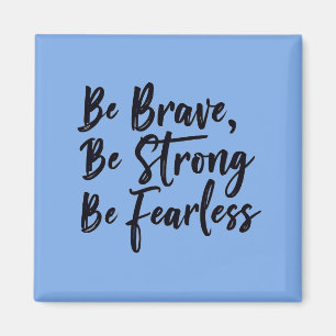 Aimant be brave be strong be fearless