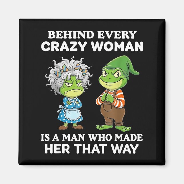 Aimant Behind Every Crazy Woman Is A Man Who Made Her Tha (Devant)