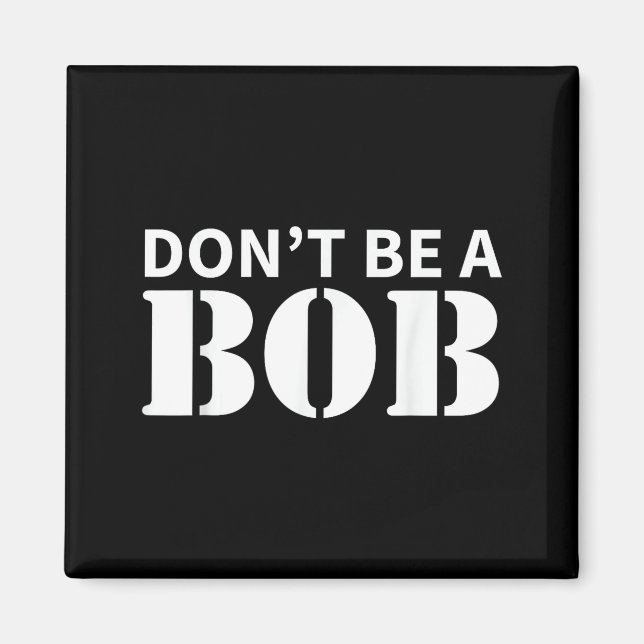 Aimant Bob Name Don't Be A Bob - For Men Funny Name Bob  (Devant)