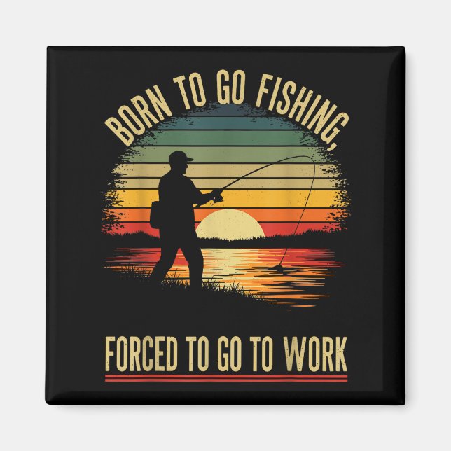Aimant Born To Go Fishing Forced Work Funny Men Women Boy (Devant)