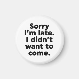 Aimant Désolé d'être en retard. Je ne voulais pas venir.