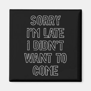 Aimant Désolé d'être en retard, je ne voulais pas venir