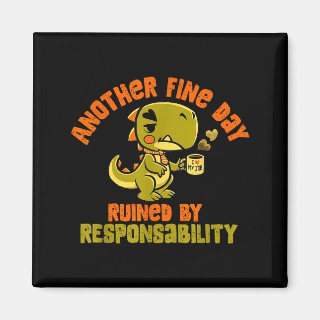 Aimant Dinosaur Another Fine Day Ruined By Resnsibility  (Devant)
