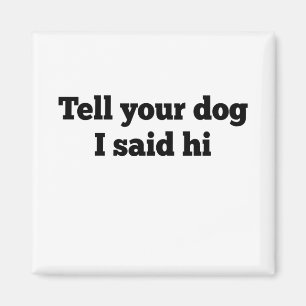 Aimant Dis à ton chien que j'ai dit bonjour